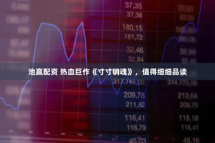 池赢配资 热血巨作《寸寸销魂》,值得细细品读