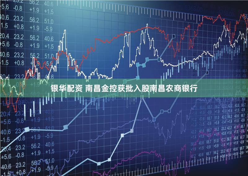 银华配资 南昌金控获批入股南昌农商银行