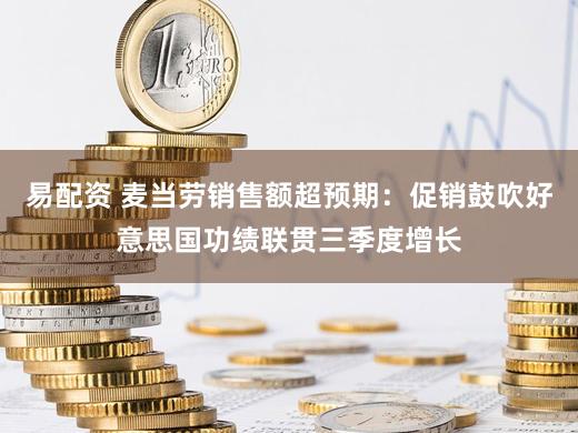 易配资 麦当劳销售额超预期：促销鼓吹好意思国功绩联贯三季度增长