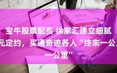宝牛股票配资 徐家汇建立细腻单元定约，买通奇迹各人“终末一公里”