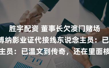 胜宇配资 董事长欠澳门赌场百万港元？博纳影业证代接线东说念主员：已温文到传奇，还在里面核查阶段