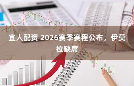 宜人配资 2026赛季赛程公布，伊莫拉缺席