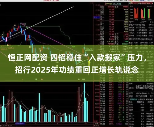 恒正网配资 四招稳住“入款搬家”压力，招行2025年功绩重回正增长轨说念