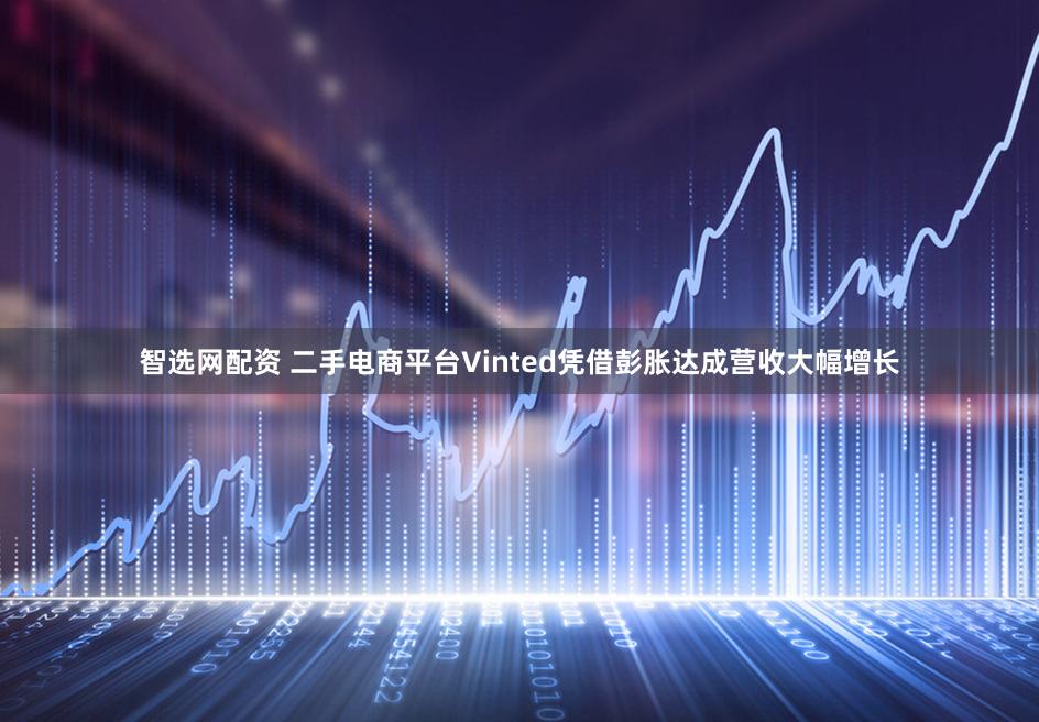 智选网配资 二手电商平台Vinted凭借彭胀达成营收大幅增长